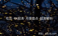 吃瓜·4K超清·月度盘点·超清解析