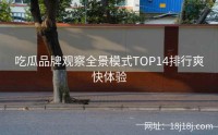 吃瓜品牌观察全景模式TOP14排行爽快体验