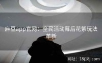 麻豆app官网：全民活动幕后花絮玩法革新