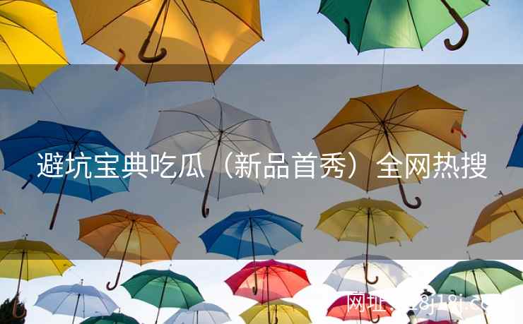 避坑宝典吃瓜（新品首秀）全网热搜