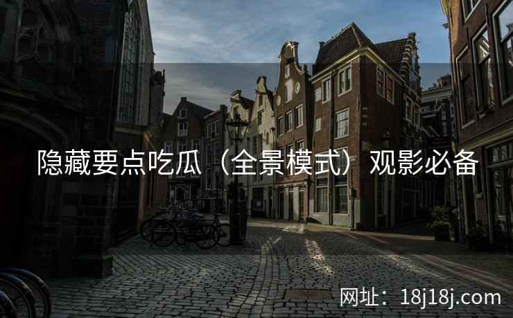 隐藏要点吃瓜（全景模式）观影必备