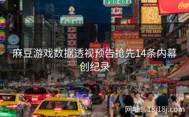 麻豆游戏数据透视预告抢先14条内幕创纪录