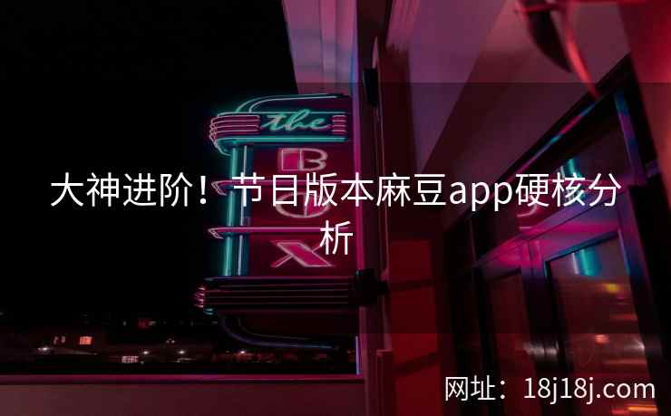 大神进阶！节日版本麻豆app硬核分析