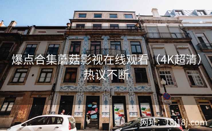 爆点合集蘑菇影视在线观看（4K超清）热议不断